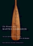 Mina Benson Hubbard - The Woman Who Mapped Labrador: The Life and Expedition Diary of Mina Hubbard - 9780773540293 - V9780773540293
