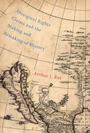 Arthur J. Ray - Aboriginal Rights Claims and the Making and Remaking of History: Volume 87 - 9780773547438 - V9780773547438