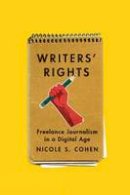 Nicole S. Cohen - Writers´ Rights: Freelance Journalism in a Digital Age - 9780773547964 - V9780773547964