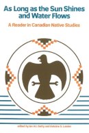 Ian L. Getty - As Long as the Sun Shines and Water Flows: A Reader in Canadian Native Studies - 9780774801843 - V9780774801843