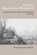 Richard S. Mackie - Trading Beyond the Mountains: The British Fur Trade on the Pacific, 1793-1843 - 9780774806138 - V9780774806138