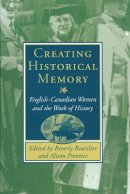 Beverly Boutilier (Ed.) - Creating Historical Memory: English-Canadian Women and the Work of History - 9780774806404 - V9780774806404