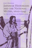 John S. Brownlee - Japanese Historians and the National Myths, 1600-1945: The Age of the Gods and Emperor Jinmu - 9780774806442 - V9780774806442