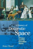 Peter Ward - A History of Domestic Space: Privacy and the Canadian Home - 9780774806848 - V9780774806848