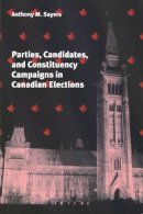 Anthony Sayers - Parties, Candidates, and Constituency Campaigns in Canadian Elections - 9780774806985 - V9780774806985