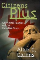 Alan C. Cairns - Citizens Plus: Aboriginal Peoples and the Canadian State - 9780774807685 - V9780774807685