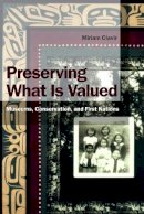 Miriam Clavir - Preserving What Is Valued: Museums, Conservation, and First Nations - 9780774808613 - V9780774808613