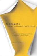 John Meligrana (Ed.) - Redrawing Local Government Boundaries: An International Study of Politics, Procedures, and Decisions - 9780774809337 - V9780774809337