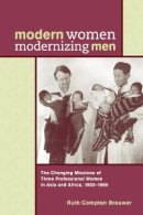 Ruth Compton Brouwer - Modern Women Modernizing Men: The Changing Missions of Three Professional Women in Asia and Africa, 1902-69 - 9780774809535 - V9780774809535