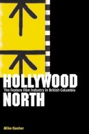 Mike Gasher - Hollywood North: The Feature Film Industry in British Columbia - 9780774809672 - V9780774809672