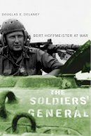 Douglas E. Delaney - The Soldiers´ General: Bert Hoffmeister at War - 9780774811491 - V9780774811491