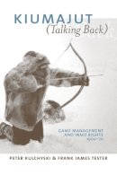 Peter Kulchyski - Kiumajut (Talking Back): Game Management and Inuit Rights, 1900-70 - 9780774812412 - V9780774812412