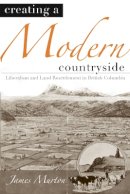 James Murton - Creating a Modern Countryside: Liberalism and Land Resettlement in British Columbia - 9780774813372 - V9780774813372