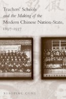Xiaoping Cong - Teachers’ Schools and the Making of the Modern Chinese Nation-State, 1897-1937 - 9780774813488 - V9780774813488