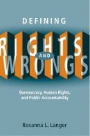 Rosanna L. Langer - Defining Rights and Wrongs: Bureaucracy, Human Rights, and Public Accountability - 9780774813525 - V9780774813525
