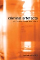 Dawn Moore - Criminal Artefacts: Governing Drugs and Users - 9780774813860 - V9780774813860