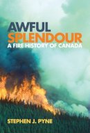 Stephen J. Pyne - Awful Splendour: A Fire History of Canada - 9780774813921 - V9780774813921