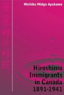 Michiko Midge Ayukawa - Hiroshima Immigrants in Canada, 1891-1941 - 9780774814317 - V9780774814317