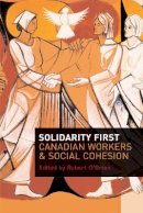 Robert O´brien (Ed.) - Solidarity First: Canadian Workers and Social Cohesion - 9780774814393 - V9780774814393