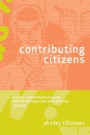Shirley Tillotson - Contributing Citizens: Modern Charitable Fundraising and the Making of the Welfare State, 1920-66 - 9780774814744 - V9780774814744