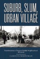 Carolyn Whitzman - Suburb, Slum, Urban Village: Transformations in Toronto’s Parkdale Neighbourhood, 1875-2002 - 9780774815352 - V9780774815352