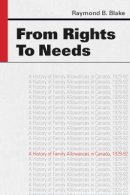 Raymond B. Blake - From Rights to Needs: A History of Family Allowances in Canada, 1929-92 - 9780774815727 - V9780774815727