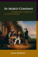 Julia Roberts - In Mixed Company: Taverns and Public Life in Upper Canada - 9780774815758 - V9780774815758
