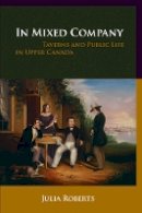 Julia Roberts - In Mixed Company: Taverns and Public Life in Upper Canada - 9780774815765 - V9780774815765