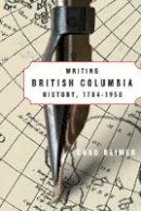 Chad Reimer - Writing British Columbia History, 1784-1958 - 9780774816458 - V9780774816458