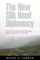 Karrar, Hasan H. - The New Silk Road Diplomacy. China's Central Asian Foreign Policy Since the Cold War.  - 9780774816939 - V9780774816939