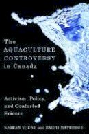 Nathan Young - The Aquaculture Controversy in Canada: Activism, Policy, and Contested Science - 9780774818117 - V9780774818117