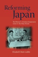 Elizabeth Dorn Lublin - Reforming Japan: The Woman’s Christian Temperance Union in the Meiji Period - 9780774818162 - V9780774818162