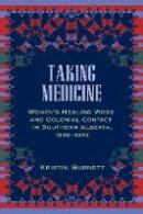 Kristin Burnett - Taking Medicine: Women´s Healing Work and Colonial Contact in Southern Alberta, 1880-1930 - 9780774818292 - V9780774818292