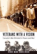 Serge Durflinger - Veterans with a Vision: Canada’s War Blinded in Peace and War - 9780774818551 - V9780774818551