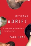 Paul Howe - Citizens Adrift: The Democratic Disengagement of Young Canadians - 9780774818766 - V9780774818766