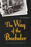 Alison R. Marshall - The Way of the Bachelor: Early Chinese Settlement in Manitoba - 9780774819152 - V9780774819152