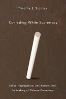 Timothy J. Stanley - Contesting White Supremacy: School Segregation, Anti-Racism, and the Making of Chinese Canadians - 9780774819312 - V9780774819312