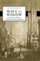 Bettina Bradbury - Wife to Widow: Lives, Laws, and Politics in Nineteenth-Century Montreal - 9780774819510 - V9780774819510