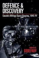 Andrew B. Godefroy - Defence and Discovery: Canada’s Military Space Program, 1945-74 - 9780774819602 - V9780774819602
