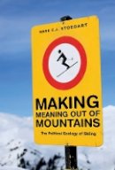 Mark C.j. Stoddart - Making Meaning Out of Mountains: The Political Ecology of Skiing - 9780774821971 - V9780774821971