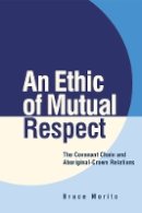 Bruce Morito - An Ethic of Mutual Respect: The Covenant Chain and Aboriginal-Crown Relations - 9780774822442 - V9780774822442