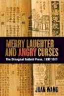 Juan Wang - Merry Laughter and Angry Curses: The Shanghai Tabloid Press, 1897-1911 - 9780774823388 - V9780774823388