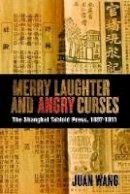 Juan Wang - Merry Laughter and Angry Curses: The Shanghai Tabloid Press, 1897-1911 - 9780774823395 - V9780774823395