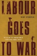 Wendy Cuthbertson - Labour Goes to War: The CIO and the Construction of a New Social Order, 1939-45 - 9780774823425 - V9780774823425
