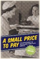 Graham Broad - A Small Price to Pay: Consumer Culture on the Canadian Home Front, 1939-45 - 9780774823630 - V9780774823630