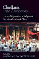 David Faure (Ed.) - Chieftains into Ancestors: Imperial Expansion and Indigenous Society in Southwest China - 9780774823685 - V9780774823685