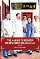 Bridie Andrews - The Making of Modern Chinese Medicine, 1850-1960 - 9780774824323 - V9780774824323