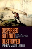 Kathryn Magee Labelle - Dispersed but Not Destroyed: A History of the Seventeenth-Century Wendat People - 9780774825559 - V9780774825559