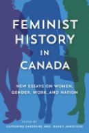 Catherine Carstairs (Ed.) - Feminist History in Canada: New Essays on Women, Gender, Work, and Nation - 9780774826198 - V9780774826198
