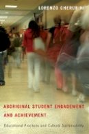 Lorenzo Cherubini - Aboriginal Student Engagement and Achievement: Educational Practices and Cultural Sustainability - 9780774826556 - V9780774826556